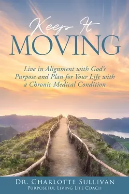 Gardez le cap : Vivre en accord avec le but et le plan de Dieu pour votre vie avec une maladie chronique - Keep It Moving: Live in Alignment with God's Purpose and Plan for Your Life with a Chronic Medical Condition