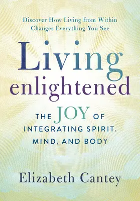 Vivre éclairé : La joie d'intégrer l'esprit, le mental et le corps - Living Enlightened: The Joy of Integrating Spirit, Mind, and Body