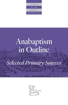 L'anabaptisme en bref : Sources primaires sélectionnées - Anabaptism in Outline: Selected Primary Sources
