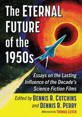 Le futur éternel des années 1950 : Essais sur l'influence durable des films de science-fiction de la décennie - The Eternal Future of the 1950s: Essays on the Lasting Influence of the Decade's Science Fiction Films