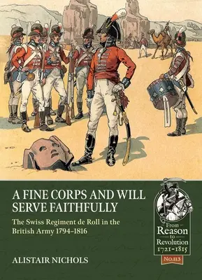 Un beau corps qui servira fidèlement : Le régiment suisse de Roll dans l'armée britannique 1794-1816 - A Fine Corps and Will Serve Faithfully: The Swiss Regiment de Roll in the British Army 1794-1816
