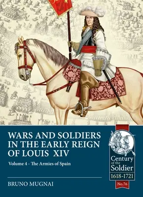 Guerres et soldats au début du règne de Louis XIV : Tome 4 - Les armées d'Espagne et du Portugal, 1660-1687 - Wars and Soldiers in the Early Reign of Louis XIV: Volume 4 - The Armies of Spain and Portugal, 1660-1687