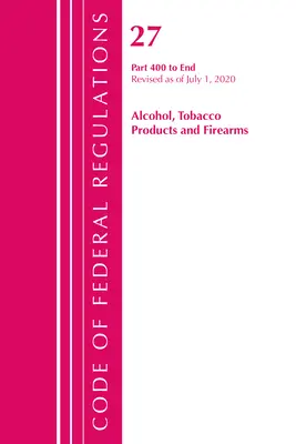 Code of Federal Regulations, Title 27 Alcohol Tobacco Products and Firearms 400-End, Révisé le 1er avril 2020 - Code of Federal Regulations, Title 27 Alcohol Tobacco Products and Firearms 400-End, Revised as of April 1, 2020