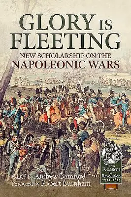La gloire est éphémère : Une nouvelle étude sur les guerres napoléoniennes - Glory Is Fleeting: New Scholarship on the Napoleonic Wars