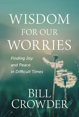 Sagesse pour nos soucis : Trouver la joie et la paix dans les moments difficiles - Wisdom for Our Worries: Finding Joy and Peace in Difficult Times