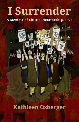 Je me rends : Mémoires sur la dictature chilienne, 1975 - I Surrender: A Memoir of Chile's Dictatorship, 1975