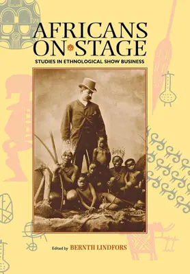 Les Africains sur scène : Studies in Ethnological Show Business - Africans on Stage: Studies in Ethnological Show Business