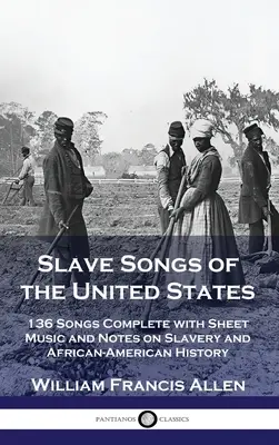 Chansons d'esclaves des États-Unis : 136 chansons avec partitions et notes sur l'esclavage et l'histoire afro-américaine - Slave Songs of the United States: 136 Songs Complete with Sheet Music and Notes on Slavery and African-American History