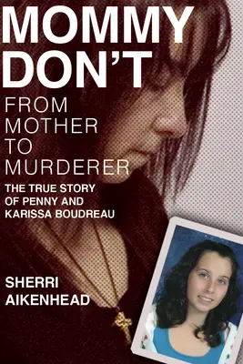 Mommy Don't : De la mère au meurtrier / L'histoire vraie de Penny et Karissa Boudreau - Mommy Don't: From Mother to Murderer / The True Story of Penny and Karissa Boudreau