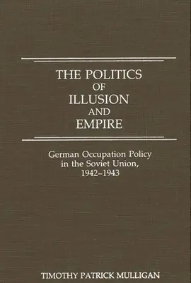 La politique de l'illusion et de l'empire : La politique d'occupation allemande en Union soviétique, 1942-1943 - The Politics of Illusion and Empire: German Occupation Policy in the Soviet Union, 1942-1943