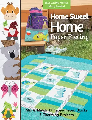 Home Sweet Home Paper Piecing : Mélangez et assortissez 17 blocs en papier-pièce ; 7 projets charmants - Home Sweet Home Paper Piecing: Mix & Match 17 Paper-Pieced Blocks; 7 Charming Projects