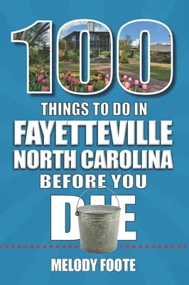 100 choses à faire à Fayetteville, Caroline du Nord, avant de mourir - 100 Things to Do in Fayetteville, North Carolina, Before You Die