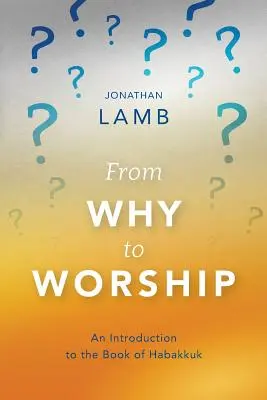 Du pourquoi à l'adoration : Une introduction au livre d'Habacuc - From Why to Worship: An Introduction to the Book of Habakkuk