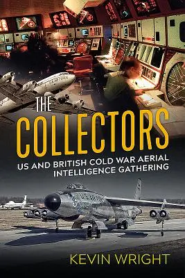 Les collectionneurs : La collecte de renseignements aériens par les États-Unis et la Grande-Bretagne pendant la guerre froide - The Collectors: Us and British Cold War Aerial Intelligence Gathering