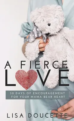 Un amour féroce : 30 jours d'encouragement pour votre cœur de maman ours - A Fierce Love: 30 Days of Encouragement for Your Mama Bear Heart