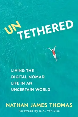 Untethered : Vivre la vie de nomade numérique dans un monde incertain - Untethered: Living the Digital Nomad Life in an Uncertain World