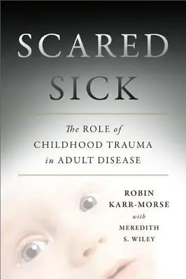 Scared Sick : Le rôle des traumatismes de l'enfance dans les maladies de l'adulte - Scared Sick: The Role of Childhood Trauma in Adult Disease