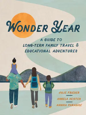 L'année merveilleuse : Un guide pour les voyages familiaux à long terme et l'école du monde - Wonder Year: A Guide to Long-Term Family Travel and Worldschooling