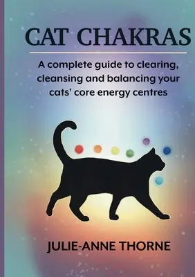 Les chakras du chat. Un guide complet pour dégager, nettoyer et équilibrer les centres d'énergie de votre chat. - Cat chakras. A complete guide to clearing, cleansing and balancing your cats' core energy centres.