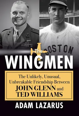 The Wingmen : L'amitié improbable, inhabituelle et indéfectible entre John Glenn et Ted Williams - The Wingmen: The Unlikely, Unusual, Unbreakable Friendship Between John Glenn and Ted Williams