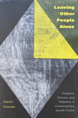 Laisser les autres seuls : Diaspora, sionisme et Palestine dans la fiction juive contemporaine - Leaving Other People Alone: Diaspora, Zionism, and Palestine in Contemporary Jewish Fiction