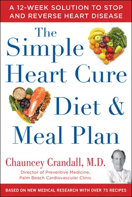 The Simple Heart Cure Diet and Meal Plan : 28 Days of Healthy Meals and Over 100 Delicious and Easy Recipes (Le régime simple pour guérir le cœur et les repas : 28 jours de repas sains et plus de 100 recettes faciles et délicieuses) - The Simple Heart Cure Diet and Meal Plan: 28 Days of Healthy Meals and Over 100 Delicious and Easy Recipes