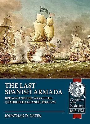 La dernière Armada espagnole : la Grande-Bretagne et la guerre de la Quadruple Alliance, 1718-1720 - The Last Spanish Armada: Britain and the War of the Quadruple Alliance, 1718-1720