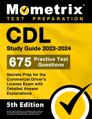 CDL Study Guide 2023-2024 - 675 Practice Test Questions, Secrets Prep for the Commercial Driver's License Exam with Detailed Answer Explanations : [5ème - CDL Study Guide 2023-2024 - 675 Practice Test Questions, Secrets Prep for the Commercial Driver's License Exam with Detailed Answer Explanations: [5th