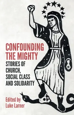 Confondre les puissants : Histoires d'église, de classe sociale et de solidarité - Confounding the Mighty: Stories of Church, Social Class and Solidarity