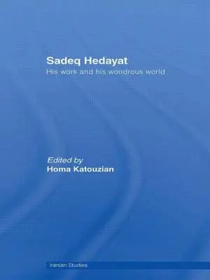 Sadeq Hedayat : Son œuvre et son monde merveilleux - Sadeq Hedayat: His Work and His Wondrous World