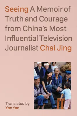 Voir : Les mémoires de vérité et de courage du journaliste de télévision le plus influent de Chine - Seeing: A Memoir of Truth and Courage from China's Most Influential Television Journalist