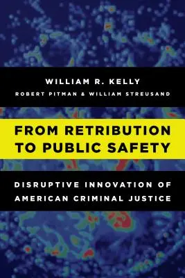 De la rétribution à la sécurité publique : L'innovation perturbatrice de la justice pénale américaine - From Retribution to Public Safety: Disruptive Innovation of American Criminal Justice