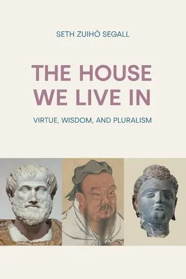 La maison dans laquelle nous vivons : Vertu, sagesse et pluralisme - The House We Live In: Virtue, Wisdom and Pluralism