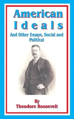 Les idéaux américains : Et autres essais, sociaux et politiques - American Ideals: And Other Essays, Social and Political