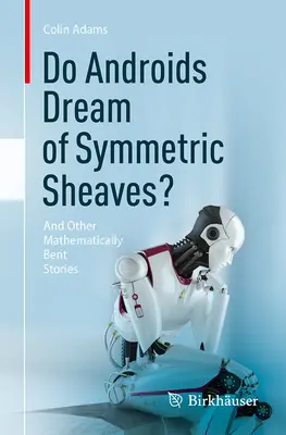 Les androïdes rêvent-ils de gerbes symétriques ? Et d'autres histoires mathématiquement tordues - Do Androids Dream of Symmetric Sheaves?: And Other Mathematically Bent Stories