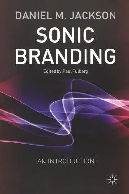 Sonic Branding : Un guide essentiel de l'art et de la science de l'image de marque sonore - Sonic Branding: An Essential Guide to the Art and Science of Sonic Branding