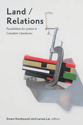 Terre/Relations : Possibilités de justice dans les littératures canadiennes - Land/Relations: Possibilities of Justice in Canadian Literatures