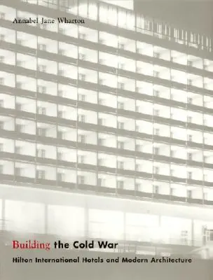 Construire la guerre froide : les hôtels Hilton International et l'architecture moderne - Building the Cold War: Hilton International Hotels and Modern Architecture
