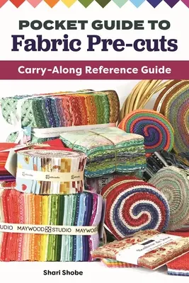 Guide de poche des prédécoupages de tissus : Guide de référence à emporter - Pocket Guide to Fabric Pre-Cuts: Carry-Along Reference Guide