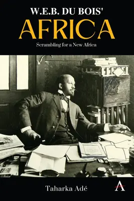 W. L'Afrique de W. E. B. Du Bois : A la recherche d'une nouvelle Afrique - W. E. B. Du Bois' Africa: Scrambling for a New Africa