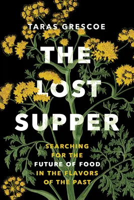 Le souper perdu : À la recherche de l'avenir de l'alimentation dans les saveurs du passé - The Lost Supper: Searching for the Future of Food in the Flavors of the Past