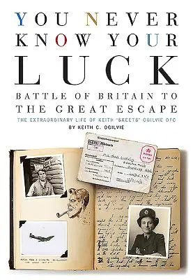 On ne connaît jamais sa chance : de la bataille d'Angleterre à la grande évasion : La vie extraordinaire de Keith 'Skeets' Ogilvie Dfc - You Never Know Your Luck: Battle of Britain to the Great Escape: The Extraordinary Life of Keith 'Skeets' Ogilvie Dfc