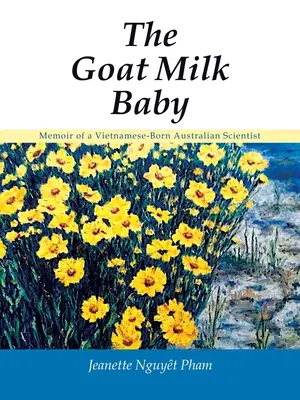 Le bébé au lait de chèvre : Mémoires d'une scientifique australienne d'origine vietnamienne - The Goat Milk Baby: Memoir of a Vietnamese-Born Australian Scientist