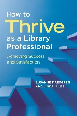 Comment s'épanouir en tant que professionnel des bibliothèques : Réussir et être satisfait - How to Thrive as a Library Professional: Achieving Success and Satisfaction