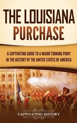 L'achat de la Louisiane : Un guide captivant sur un tournant majeur dans l'histoire des États-Unis d'Amérique - The Louisiana Purchase: A Captivating Guide to a Major Turning Point in the History of the United States of America