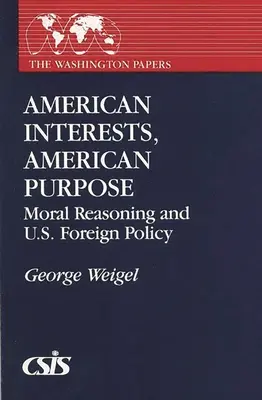 Intérêts américains, objectifs américains - Raisonnement moral et politique étrangère des États-Unis - American Interests, American Purpose - Moral Reasoning and U.S. Foreign Policy