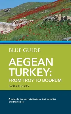 Guide bleu Turquie égéenne : De Troie à Bodrum - Blue Guide Aegean Turkey: From Troy to Bodrum