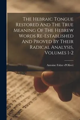 La langue hébraïque restaurée et le vrai sens des mots hébreux rétabli et prouvé par leur analyse radicale, volumes 1-2 - The Hebraic Tongue Restored And The True Meaning Of The Hebrew Words Re-established And Proved By Their Radical Analysis, Volumes 1-2