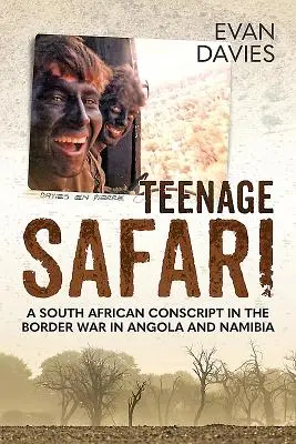 Teenage Safari : Un conscrit sud-africain dans la guerre frontalière en Angola et en Namibie - Teenage Safari: A South African Conscript in the Border War in Angola and Namibia