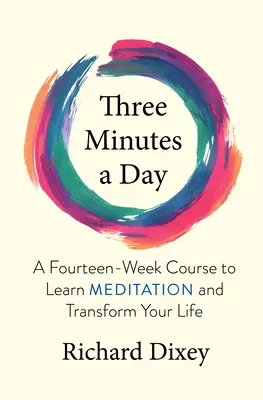 Trois minutes par jour : Un cours de quatorze semaines pour apprendre la méditation et transformer votre vie - Three Minutes a Day: A Fourteen-Week Course to Learn Meditation and Transform Your Life
